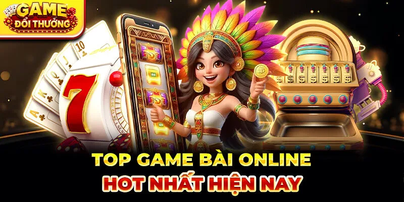 Top game bài online hot nhất hiện nay