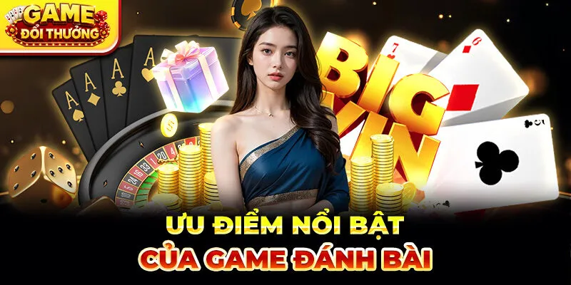 Ưu điểm nổi bật của game đánh bài